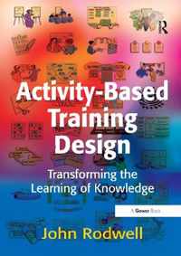 Activity-Based Training Design: Transforming the Learning of Knowledge