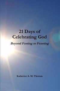 21 Days of Celebrating God-Beyond Fasting to Feasting