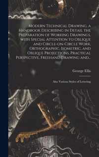 Modern Technical Drawing, a Handbook Describing in Detail the Preparation of Working Drawings, With Special Attention to Oblique and Circle-on-circle