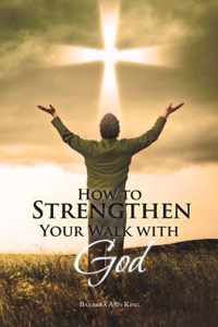 How to Strengthen Your Walk with God