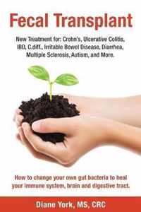 Fecal Transplant: New Treatment for Ulcerative Colitis, Crohn's, Irritable Bowel Disease, Diarrhea, C.diff., Multiple Sclerosis, Autism, and More