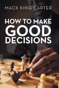 How to Make Good Decisions