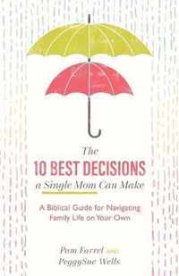 10 Best Decisions a Single Mom Can Make A Biblical Guide for Navigating Family Life on Your Own