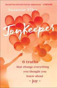 JoyKeeper 6 Truths That Change Everything You Thought You Knew about Joy