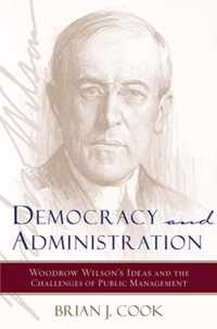 Democracy and Administration - Woodrow Wilson's Ideas and the Challenges of Public Management