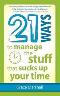 21 Ways to Manage the Stuff that Sucks Up Your Time