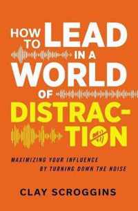 How to Lead in a World of Distraction