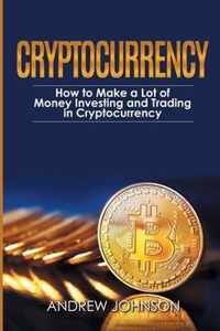 Cryptocurrency: How to Make a Lot of Money Investing and Trading in Cryptocurrency