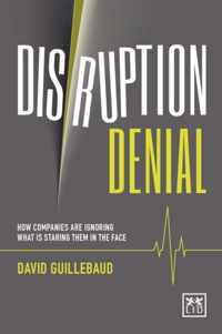 Disruption Denial: Why Companies are Ignoring the Disruptive