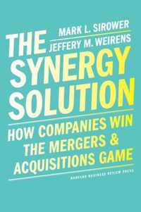 The Synergy Solution: How Companies Win the Mergers and Acquisitions Game