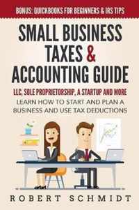 Small Business Taxes & Accounting Guide: LLC, Sole Proprietorship, a Startup and more - Learn How to Start and Plan a Business and Use Tax Deductions - Bonus
