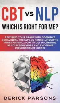 CBT vs NLP: Which is right for me?: Rewiring Your Brain with Cognitive Behavioral Therapy vs Neuro-linguistic Programming. How to