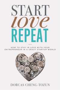 Start, Love, Repeat How to Stay in Love with Your Entrepreneur in a Crazy Startup World