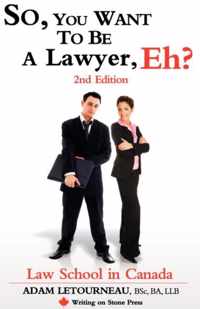 So, You Want to be a Lawyer, Eh? Law School in Canada, 2nd Edition