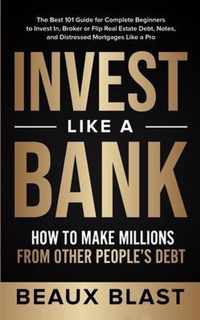 Invest Like a Bank: How to Make Millions From Other People's Debt.