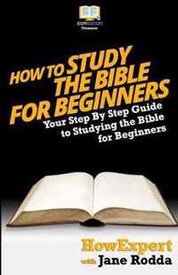 How To Study The Bible for Beginners - Your Step-By-Step Guide To Studying The Bible For Beginners