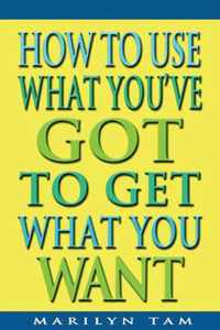 How to Use What You've Got to Get What You Want