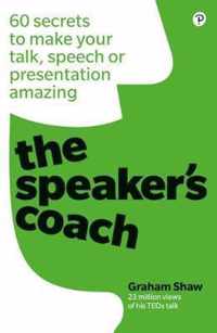 The Speaker's Coach: 60 secrets to make your talk, speech or presentation amazing