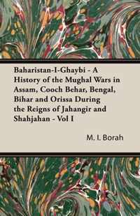 Baharistan-I-Ghaybi - A History Of The Mughal Wars In Assam, Cooch Behar, Bengal, Bihar And Orissa During The Reigns Of Jahangir And Shahjahan - Vol Ii