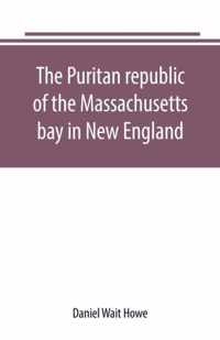 The Puritan republic of the Massachusetts bay in New England