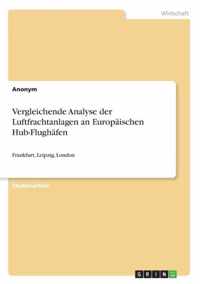 Vergleichende Analyse der Luftfrachtanlagen an Europaischen Hub-Flughafen