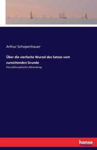 UEber die vierfache Wurzel des Satzes vom zureichenden Grunde