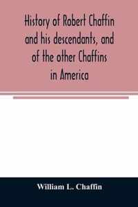 History of Robert Chaffin and his descendants, and of the other Chaffins in America