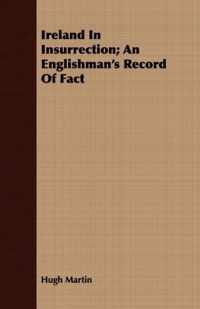 Ireland in Insurrection; An Englishman's Record of Fact