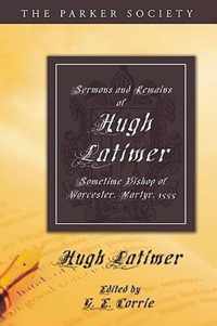 Sermons and Remains of Hugh Latimer, Sometime Bishop of Worcester, Martyr, 1555