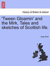 'Tween Gloamin' and the Mirk. Tales and Sketches of Scottish Life.