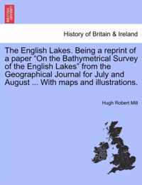 The English Lakes. Being a Reprint of a Paper on the Bathymetrical Survey of the English Lakes from the Geographical Journal for July and August ... with Maps and Illustrations.