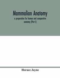 Mammalian anatomy; a preparation for human and comparative anatomy (Part I)