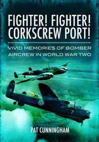 Fighter! Fighter! Corkscrew Port! Vivid Memories of Bomber Aircrew in World War Two