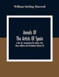 Annals Of The Artists Of Spain. A New Ed., Incorporating The Author'S Own Notes, Additions And Emendations (Volume Iv)