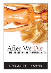 After We Die: The Life and Times of the Human Cadaver