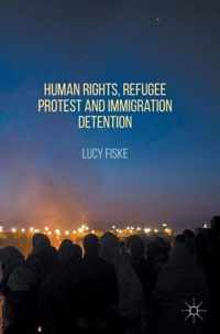 Human Rights, Refugee Protest and Immigration Detention