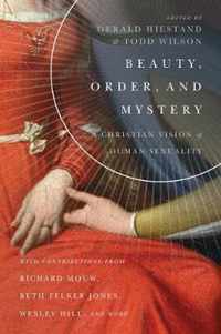 Beauty, Order, and Mystery A Christian Vision of Human Sexuality Center for Pastor Theologians Series