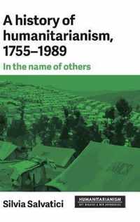 A History of Humanitarianism, 17551989 In the Name of Others Humanitarianism Key Debates and New Approaches