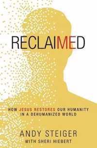 Reclaimed How Jesus Restores Our Humanity in a Dehumanized World