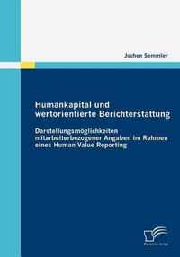 Humankapital und wertorientierte Berichterstattung: Darstellungsmöglichkeiten mitarbeiterbezogener Angaben im Rahmen eines Human Value Reporting