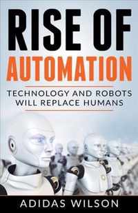 Rise of Automation - Technology and Robots Will Replace Humans