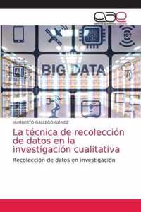 La tecnica de recoleccion de datos en la investigacion cualitativa