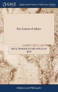 Five Letters of Advice: Humbly Offered: the [sic] I. To Parents: Concerning the Education of Their Children, in the Fear of God. II. To Children