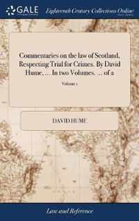 Commentaries on the law of Scotland, Respecting Trial for Crimes. By David Hume, ... In two Volumes. ... of 2; Volume 1