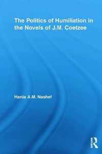 The Politics of Humiliation in the Novels of J.M. Coetzee