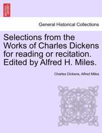 Selections from the Works of Charles Dickens for Reading or Recitation. Edited by Alfred H. Miles.