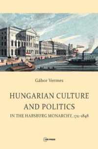 Hungarian Culture and Politics in the Habsburg Monarchy, 1711-1848