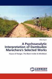 A Psychoanalytic Interpretation of Dambudzo Marechera's Selected Works