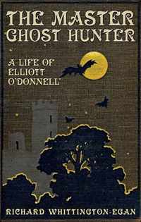 The Master Ghost Hunter: A Life of Elliott O&apos;Donnell