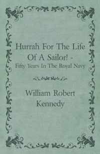 Hurrah For The Life Of A Sailor! - Fifty Years In The Royal Navy